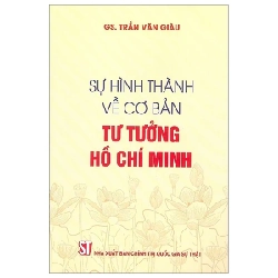 Sự Hình Thành Về Cơ Bản Tư Tưởng Hồ Chí Minh - GS. Trần Văn Giàu 206950