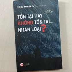 Tồn tại hay không tồn tại nhân loại - Nikita Moiseev