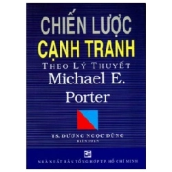 Chiến Lược Cạnh Tranh Theo Lý Thuyết Michael E.Porter - Dương Ngọc Dũng 359244