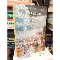 To Serve God And Wal-mart: The Making Of Christian Free Enterprise - Bethany Moreton