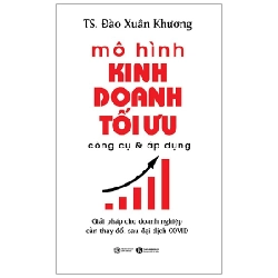 Mô hình kinh doanh tối ưu công cụ và áp dụng: Giải pháp cho doanh nghiệp cần thay đổi sau đại dịch COVID - TS Đào Xuân Khương 2021 New 100% HCM.PO