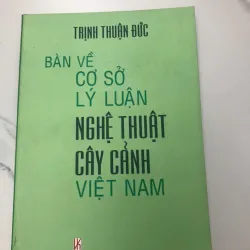 Bàn về cơ sở lý luận nghệ thuật Cây Cảnh Việt Nam – Tác giả: Trịnh Thuận Đức