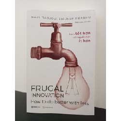 Frugal Innovation - Làm tốt hơn với nguồn lực ít hơn Jaideep Prabhu, Navi Radjou New 95% HCM.ASB2302 Oreka-Blogmeo 65907