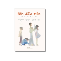 Lần đầu tiên - Shimamoto Rio ; Tsujimura Mizuki ; Miyabe Miyuki ; Mori Eto