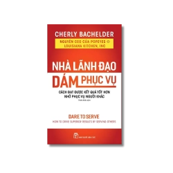 Nhà lãnh đạo dám phục vụ: Cách đạt được kết quả tốt hơn nhờ phục vụ - Cheryl Bachelder