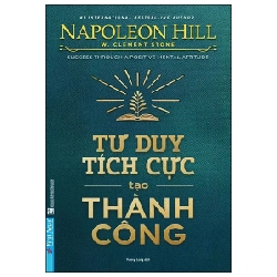 Tư Duy Tích Cực Tạo Thành Công - Napoleon Hill, W.Clement Stone