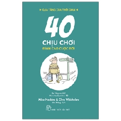 Quà Tặng Của Thời Gian - 40 Chịu Chơi - Đỉnh Cao Cuộc Đời - Clive Whichelow, Mike Haskins