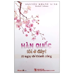 Hàn Quốc Tôi Ở Đây! 30 Ngày Để Thành Công - Nguyễn Khánh Linh 285958