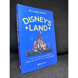 Disney’S Land - Hành Trình Đưa Ý Tưởng Điên Rồ Thành Cỗ Máy Kinh Doanh Siêu Lợi Nhuận, Richard Snow, Mới 90%, 2020 SBM1303