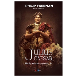 Julius Caesar - Nhà Độc Tài Huyền Thoại Của La Mã (Bìa Cứng) - Philip Freeman