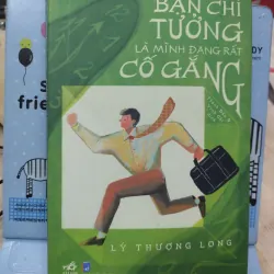 Sách: Bạn chỉ tưởng là mình đang rất cố gắng - TG: Lý Thượng Long (B1)