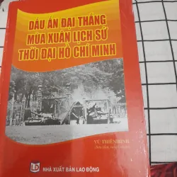 DẤU ẤN ĐẠI THẮNG MÙA XUÂN lịch sử thời đại HỒ CHÍ MINH. Vũ Thiên Bình tuyển chọn 565119