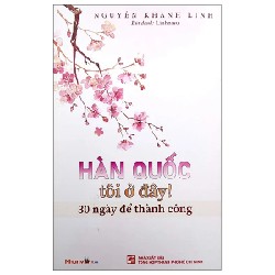 Hàn Quốc Tôi Ở Đây! 30 Ngày Để Thành Công - Nguyễn Khánh Linh 184302