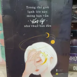 Tản văn Trong thế giới lạnh lẽo này, mong bạn vẫn ấm áp như thuở ban đầu - Ôn Đông 1022779