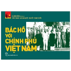 Di sản Hồ Chí Minh. Bác Hồ với Chính phủ Việt Nam - Hà Minh Hồng, Trần Thuận, Lưu Văn Quyết, Nguyễn Thanh Tuyền 2023 New 100% HCM.PO 47777