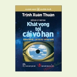 Khát Vọng Tới Cái Vô Hạn - Trịnh Xuân Thuận