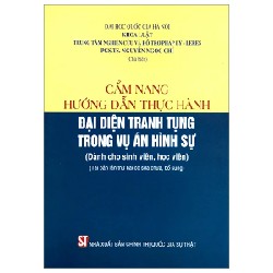 Cẩm Nang Hướng Dẫn Thực Hành Đại Diện Tranh Tụng Trong Vụ Án Hình Sự (Dành Cho Sinh Viên, Học Viên) - PGS. TS. Nguyễn Ngọc Chí