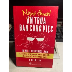 NGHỆ THUẬT ĂN TRƯA BÀN CÔNG VIỆC: Kiến Tạo Những Mỏ Vàng Quan Hệ Cho Doanh Nhân Thành Đạt - Robin Jay