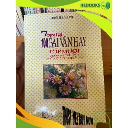 (TẶNG BOOKMARK) Tuyển Tập 100 Bài Văn Hay Lớp 10 - Nguyễn Lê Tuyết Mai 1998 Tham khảo - luyện thi RBK-AK1T2
