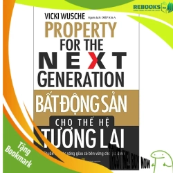 (TẶNG BOOKMARK) Bất động sản cho thế hệ tương lai - Vicki Wusche - 10/03/2022 (XB)