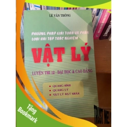 (TẶNG BOOKMARK) Phương Pháp Giải Toán Và Phân Loại Bài Tập Trắc Nghiệm Vật Lý (Luyện Thi 12 - Đại Học & Cao Đẳng, Quang Hình - Quang Lý - Vật Lý Hạt Nhân) - Lê Văn Thông 2007 Tham khảo - luyện thi RBK-AK1T2