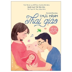 Prenatal Parenting - Thực Hành Thai Giáo - Cẩm Nang Thai Giáo Cho Mẹ Việt - Ths Đỗ Thanh Huyền, Trần Diệu Hằng, TS Phạm Thị Thuý