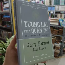 TƯƠNG LAI CỦA QUẢN TRỊ (BÌA CỨNG) - GARY HAMEL & BILL BREEN