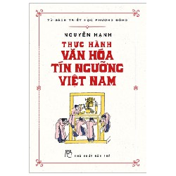 Tủ Sách Triết Học Phương Đông - Thực Hành Văn Hóa Tín Ngưỡng Việt Nam - Nguyễn Hạnh 95888