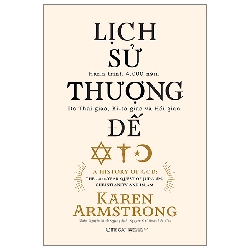 Lịch Sử Thượng Đế - Hành Trình 4.000 Năm Do Thái Giáo, Ki-tô Giáo Và Hồi Giáo (2023) - Karen Armstrong