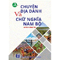 Chuyện địa danh và chữ nghĩa Nam Bộ ( Tái bản 2) - Huỳnh Công Tín