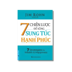 7 Chiến Lược Để Sống Sung Túc & Hạnh Phúc - Jim Rohn