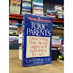 Toxic Parents : Overcoming Their Hurtful Legacy and Reclaiming Your Life - Susan Forward