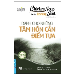 Chicken Soup For The Grieving Soul - Dành Cho Những Tâm Hồn Cần Điểm Tựa (Song Ngữ Anh-Việt) - Jack Canfield, Mark Victor Hansen (Mới 100%) Nghệ thuật sống, First News - SÁCH ĐẠI HỌC