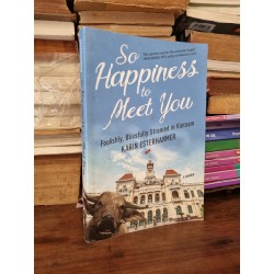 SO HAPPINESS TO MEET YOU : Foolishly, Blissfully Stranded in Vietnam - Karin Esterhammer