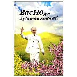 Bác Hồ Gọi Ấy Là Mùa Xuân Đến (Bìa Cứng) - Hà Minh Hồng, Trần Thuận