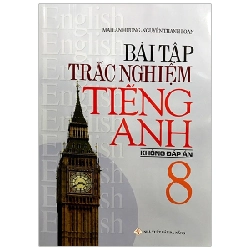 Bài Tập Trắc Nghiệm Tiếng Anh 8 (Không Đáp Án) - Mai Lan Hương, Nguyễn Thanh Loan 288705