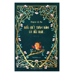 Nếu Biết Trăm Năm Là Hữu Hạn (Ấn Bản Đặc Biệt) - Phạm Lữ Ân ASB.PO Oreka Blogmeo 230225