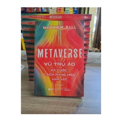 Metaverse - vũ trụ ảo và cuộc cách mạng hóa vạn vật