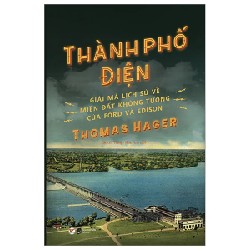 Thành Phố Điện - Giải Mã Lịch Sử Về Miền Đất Không Tưởng Của Ford Và Edison - Thomas Hager 186325