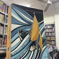 WE DIDN’T MEAN TO GO TO SEA (CHÚNG TÔI KHÔNG HỀ CÓ Ý ĐỊNH RA KHƠI) - ARTHUR RANSOME