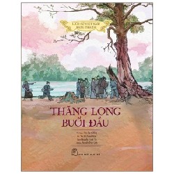 Lịch Sử Việt Nam Bằng Tranh - Thăng Long Buổi Đầu (Bìa Cứng) - Trần Bạch Đằng, Tôn Nữ Quỳnh Trân, Nguyễn Trung Tín, Nguyễn Thùy 187355