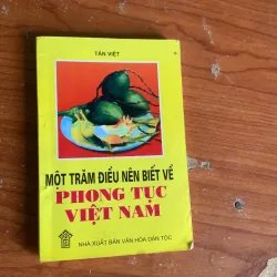 PHONG TỤC VÀ NHỮNG ĐIỀU KIÊNG KỊ - MỘT TRĂM ĐIỀU NÊN BIẾT VỀ PHONG TỤC VIỆT NAM  786499