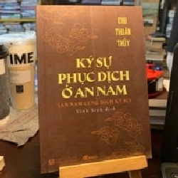 KÝ SỰ PHỤC DỊCH Ở AN NAM - CHU THUẤN THUỶ ( VĨNH SINH DỊCH ) 316719