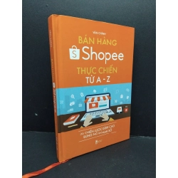 Bán hàng Shopee thực chiến từ A - Z (bìa cứng) mới 90% bẩn nhẹ 2022 HCM1710 Văn Chính MARKETING KINH DOANH