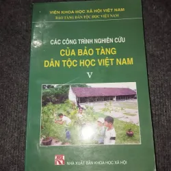 CÁC CÔNG TRÌNH NGHIÊN CỨU CỦA BẢO TÀNG DÂN TỘC HỌC VIỆT NAM TẬP V