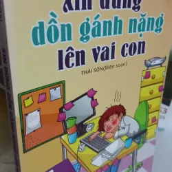 xin đừng dồn gánh nặng lên vai con