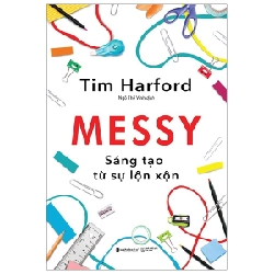 Messy - Sáng Tạo Từ Sự Lộn Xộn - Tim Harford