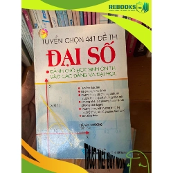 (TẶNG BOOKMARK) Tuyển Chọn 441 Đề Thi Đại Số (Dành Cho Học Sinh Ôn Thi Vào Cao Đẳng Và Đại Học) - Hà Văn Chương 2005 Tham khảo - luyện thi RBK-AK1T2