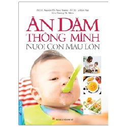 Ăn Dặm Thông Minh - Nuôi Con Mau Lớn - Nguyễn Thị Ngọc Hương, Lê Kim Huệ, Trương Thị Nhàn 281330