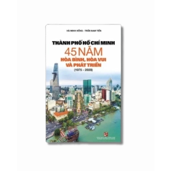 Thành phố Hồ Chí Minh 45 năm hòa bình, hòa vui và phát triển (1975-2020) - Hà Minh Hồng ; Trần Nam Tiến